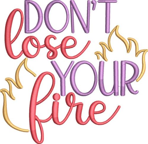 Don't Lose Your Fire Embroidery Design